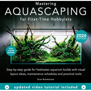 Brookstone, Evan Mastering Aquascaping for First-Time Hobbyists: Step-by-step guide for freshwater aquarium builds with visual layout ideas, maintenance schedules and practical tools for your first planted tank Brookstone, Evan Mastering Aquascaping for First-Time Hobbyists: Step-by-step guide for freshwater aquarium builds with visual layout ideas, maintenance schedules and practical tools for your first planted tank