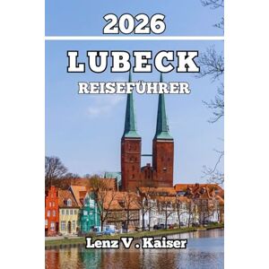 Kaiser LÜBECK REISEFÜHRER: Insidertipps, Geheimtipps und praktische Ratschläge für Reisende Kaiser LÜBECK REISEFÜHRER: Insidertipps, Geheimtipps und praktische Ratschläge für Reisende