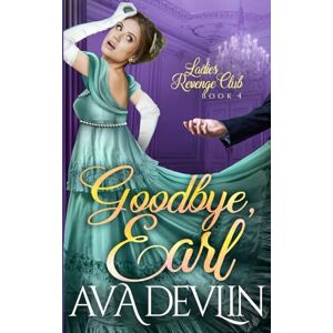 Devlin, Ava Goodbye, Earl: A Second Chance Regency Romance: 4 (Ladies' Revenge Club) Devlin, Ava Goodbye, Earl: A Second Chance Regency Romance: 4 (Ladies' Revenge Club)