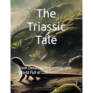 West, Lord Mark The Triassic Tale: From Desolate Beginnings to a World Full of Life (The Amazing World of Dinosaurs) West, Lord Mark The Triassic Tale: From Desolate Beginnings to a World Full of Life (The Amazing World of Dinosaurs)