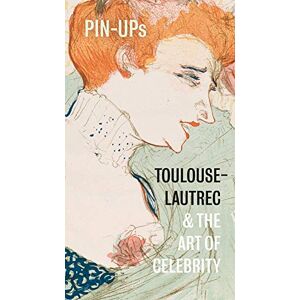 Hannah Brocklehurst Pin-Ups: Toulouse-Lautrec and the Art of Celebrity Hannah Brocklehurst Pin-Ups: Toulouse-Lautrec and the Art of Celebrity