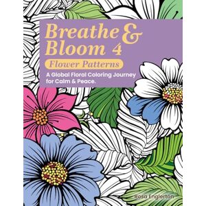 Englerton, Rosa Breathe & Bloom 4 – Flower Patterns: A Global Floral Coloring Journey for Calm & Peace (Breathe & Bloom. A Global Floral Coloring Journey for Calm & Peace.) Englerton, Rosa Breathe & Bloom 4 – Flower Patterns: A Global Floral Coloring Journey for Calm & Peace (Breathe & Bloom. A Global Floral Coloring Journey for Calm & Peace.)