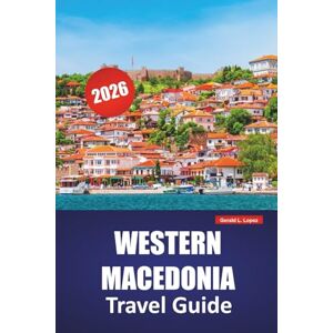 Lopez, Gerald L. WESTERN MACEDONIA TRAVEL GUIDE 2026: Explore Northern Greece Top Attractions, Local Cuisine, Scenic Drives, and Things to Do for First-Time Visitors Lopez, Gerald L. WESTERN MACEDONIA TRAVEL GUIDE 2026: Explore Northern Greece Top Attractions, Local Cuisine, Scenic Drives, and Things to Do for First-Time Visitors