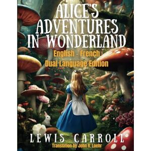 Carroll, Lewis Alice's Adventures in Wonderland: English French Dual Language Carroll, Lewis Alice's Adventures in Wonderland: English French Dual Language