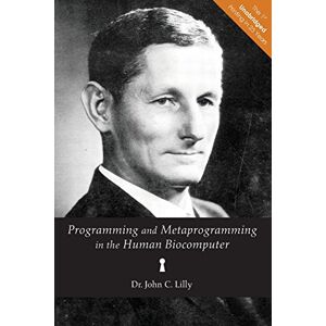 Lilly, Dr. John C. Programming and Metaprogramming in the Human Biocomputer: Theory and Experiments Lilly, Dr. John C. Programming and Metaprogramming in the Human Biocomputer: Theory and Experiments