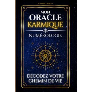 Castello, Éléonore Mon Oracle Karmique (Numérologie): Décodez votre chemin de vie ! Castello, Éléonore Mon Oracle Karmique (Numérologie): Décodez votre chemin de vie !