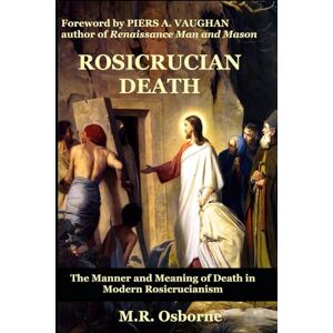 Osborne, M.R. Rosicrucian Death: The Manner and Meaning of Death in Modern Rosicrucianism Osborne, M.R. Rosicrucian Death: The Manner and Meaning of Death in Modern Rosicrucianism