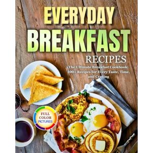 Day, Lisa Everyday Breakfast Recipes: The Ultimate Breakfast Cookbook: 100+ Recipes for Every Taste, Time, and Craving! Day, Lisa Everyday Breakfast Recipes: The Ultimate Breakfast Cookbook: 100+ Recipes for Every Taste, Time, and Craving!