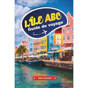 Jackson L'ÎLE ABC Guide de voyage 2026: Découvrez le bonheur des Caraïbes avec une culture vibrante, des plages immaculées et des aventures sous-marines Jackson L'ÎLE ABC Guide de voyage 2026: Découvrez le bonheur des Caraïbes avec une culture vibrante, des plages immaculées et des aventures sous-marines