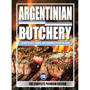 Civis Studio Sapientia, CSS Editora ARGENTINIAN BUTCHERY (THE COMPLETE PREMIUM EDITION): Authentic Cuts, Flavors, and Techniques Beyond the Asado: FULL COLOR (The BBQ Series) Civis Studio Sapientia, CSS Editora ARGENTINIAN BUTCHERY (THE COMPLETE PREMIUM EDITION): Authentic Cuts, Flavors, and Techniques Beyond the Asado: FULL COLOR (The BBQ Series)