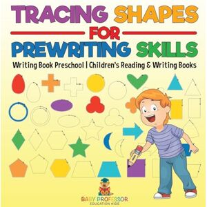 Baby Professor Tracing Shapes for Prewriting Skills: Writing Book Preschool Children's Reading & Writing Books Baby Professor Tracing Shapes for Prewriting Skills: Writing Book Preschool Children's Reading & Writing Books