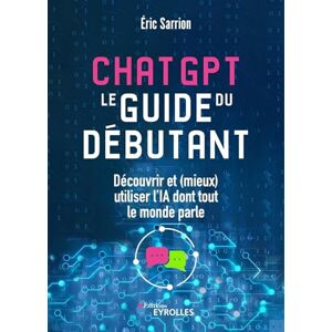 Sarrion, Éric ChatGPT : le guide du débutant: Découvrir et (mieux) utiliser l'IA dont tout le monde parle Sarrion, Éric ChatGPT : le guide du débutant: Découvrir et (mieux) utiliser l'IA dont tout le monde parle