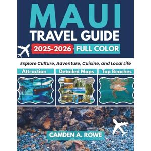 A. Rowe, Camden Maui Travel Guide 2025-2026 (Full Color): Explore Culture, Adventure, Cuisine, and Local Life with Heartfelt Insight A. Rowe, Camden Maui Travel Guide 2025-2026 (Full Color): Explore Culture, Adventure, Cuisine, and Local Life with Heartfelt Insight