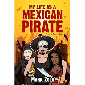 Zolo, Mark My Life as a Mexican Pirate: A True Story Zolo, Mark My Life as a Mexican Pirate: A True Story