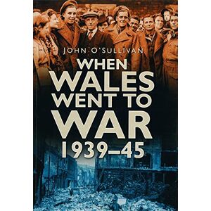 O'Sullivan, John When Wales Went to War, 1939-45 O'Sullivan, John When Wales Went to War, 1939-45