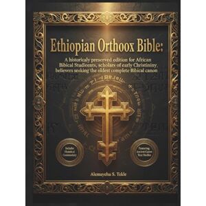 Tekle, Alemayehu S. Ethiopian Orthodox Bible: A historically preserved edition for African Biblical Studies students, scholars of early Christianity, and believers seeking the oldest complete Biblical canon Tekle, Alemayehu S. Ethiopian Orthodox Bible: A historically preserved edition for African Biblical Studies students, scholars of early Christianity, and believers seeking the oldest complete Biblical canon