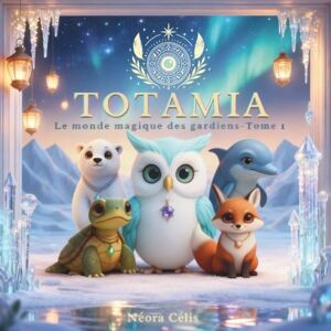 Célis, Néora TOTAMIA – Le Monde des Gardiens – Tome 1: Contes illustrés pour enfants sensibles et éveillés Célis, Néora TOTAMIA – Le Monde des Gardiens – Tome 1: Contes illustrés pour enfants sensibles et éveillés