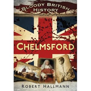 Hallmann, Robert Bloody British History: Chelmsford Hallmann, Robert Bloody British History: Chelmsford
