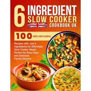 Essie 6 Ingredient Slow Cooker Cookbook UK: 100 Simple and Flavorful Recipes with Just 6 Ingredients for Effortless Slow Cooker Meals, Perfect for Busy Days and Delicious Family Dinners Essie 6 Ingredient Slow Cooker Cookbook UK: 100 Simple and Flavorful Recipes with Just 6 Ingredients for Effortless Slow Cooker Meals, Perfect for Busy Days and Delicious Family Dinners