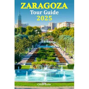 Burke, Cillian Zaragoza Tour Guide 2025: Discover Spain's Hidden Treasures: Explore Stunning Landmarks, Local Delicacies, and Cultural Festivals with a Detailed 6-Day Travel Itinerary Burke, Cillian Zaragoza Tour Guide 2025: Discover Spain's Hidden Treasures: Explore Stunning Landmarks, Local Delicacies, and Cultural Festivals with a Detailed 6-Day Travel Itinerary