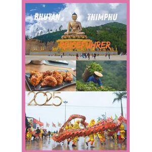 EMILY, CHARLOTTE BHUTAN REISEFÜHRER 2025: Ihr Tor zur Erkundung der bezaubernden Kultur Bhutans, unberührter Landschaften und zeitloser Traditionen EMILY, CHARLOTTE BHUTAN REISEFÜHRER 2025: Ihr Tor zur Erkundung der bezaubernden Kultur Bhutans, unberührter Landschaften und zeitloser Traditionen