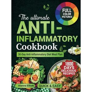 Elliott, Alanna THE ULTIMATE ANTI-INFLAMMATORY COOKBOOK: 1800 Days of Delicious Anti-Inflammatory Diet Recipes & 30-Day Anti-Inflammatory Diet Meal Plan to Reduce ... (Anti-Inflammatory Diet with Color Pictures) Elliott, Alanna THE ULTIMATE ANTI-INFLAMMATORY COOKBOOK: 1800 Days of Delicious Anti-Inflammatory Diet Recipes & 30-Day Anti-Inflammatory Diet Meal Plan to Reduce ... (Anti-Inflammatory Diet with Color Pictures)