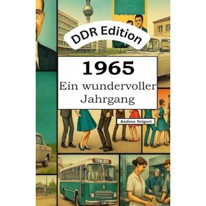 Grigori, Andrea DDR Edition – 1965: Ein wundervoller Jahrgang: Das DDR-Jahrbuch voller kurioser Fakten zum Verschenken Grigori, Andrea DDR Edition – 1965: Ein wundervoller Jahrgang: Das DDR-Jahrbuch voller kurioser Fakten zum Verschenken
