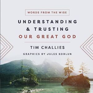 Tim Challies Understanding and Trusting Our Great God (Words from the Wise) Tim Challies Understanding and Trusting Our Great God (Words from the Wise)