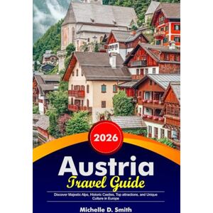 Smith, Michelle D. AUSTRIA Travel Guide 2026: Discover Majestic Alps, Historic Castles, Top attractions, and Unique Culture in Europe Smith, Michelle D. AUSTRIA Travel Guide 2026: Discover Majestic Alps, Historic Castles, Top attractions, and Unique Culture in Europe