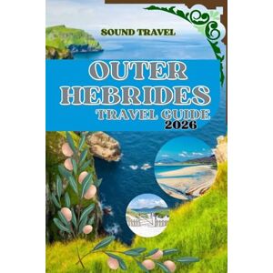 Travel, Sound OUTER HEBRIDES TRAVEL GUIDE 2026: The Complete Outer Hebrides Travel Guide 2026: Unforgettable Adventures, Gaelic Culture & Coastal Escapes Travel, Sound OUTER HEBRIDES TRAVEL GUIDE 2026: The Complete Outer Hebrides Travel Guide 2026: Unforgettable Adventures, Gaelic Culture & Coastal Escapes