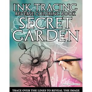 Editions, Quinn Inkwell Secret Garden Ink Tracing Reverse Coloring Book: Turn blank lines into a wellness ritual to unlock your creativity, find peace, serenity and fulfillment Editions, Quinn Inkwell Secret Garden Ink Tracing Reverse Coloring Book: Turn blank lines into a wellness ritual to unlock your creativity, find peace, serenity and fulfillment