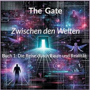 Gate, The Zwischen den Welten: Buch 1: Die Reise durch Raum und Realität Gate, The Zwischen den Welten: Buch 1: Die Reise durch Raum und Realität