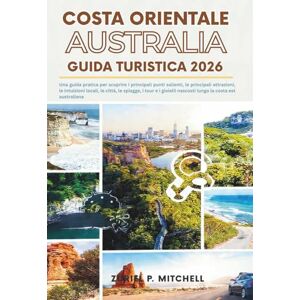 MITCHELL, ZURIEL PAMELA COSTA ORIENTALE AUSTRALIA GUIDA TURISTICA 2026: Una guida pratica per scoprire i principali punti salienti, le principali attrazioni, le intuizioni ... nascosti lungo la costa est australiana MITCHELL, ZURIEL PAMELA COSTA ORIENTALE AUSTRALIA GUIDA TURISTICA 2026: Una guida pratica per scoprire i principali punti salienti, le principali attrazioni, le intuizioni ... nascosti lungo la costa est australiana
