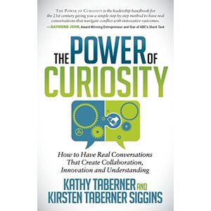 Taberner, Kathy The Power of Curiosity: How to Have Real Conversations that create Collaboration, Innovation and Understanding Taberner, Kathy The Power of Curiosity: How to Have Real Conversations that create Collaboration, Innovation and Understanding
