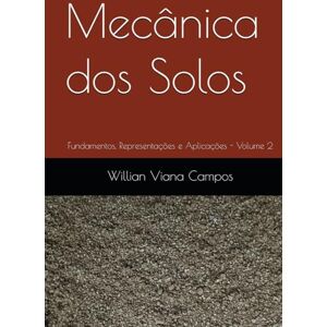 Viana Campos, Willian Mecânica dos Solos: Fundamentos, Representações e Aplicações Volume 2 Viana Campos, Willian Mecânica dos Solos: Fundamentos, Representações e Aplicações Volume 2