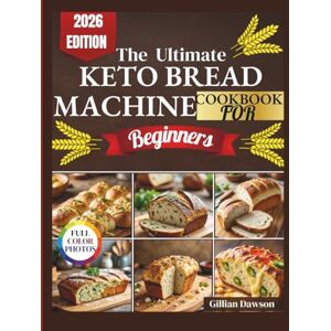 Dawson, Gillian The Ultimate Keto Bread Machine cookbook For Beginners: Simple, Foolproof, and Delicious Low-Carb Recipes for Beginners to Bake Perfect Loaves Every Time Dawson, Gillian The Ultimate Keto Bread Machine cookbook For Beginners: Simple, Foolproof, and Delicious Low-Carb Recipes for Beginners to Bake Perfect Loaves Every Time