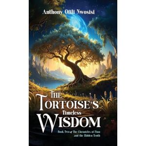 Nwosisi, Anthony Ofili The Tortoise's Timeless Wisdom: Book 2 of the The Chronicles of Finn and the Hidden Truth Nwosisi, Anthony Ofili The Tortoise's Timeless Wisdom: Book 2 of the The Chronicles of Finn and the Hidden Truth