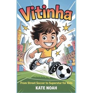 Noah, Kate Vitinha: From Street Soccer to Superstar for Kids Noah, Kate Vitinha: From Street Soccer to Superstar for Kids