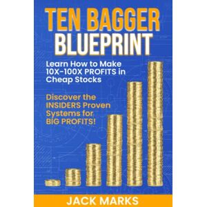 Marks, Jack Ten Bagger Blueprint: Learn How To Make +10X to +100X Profits in Cheap Stocks! Marks, Jack Ten Bagger Blueprint: Learn How To Make +10X to +100X Profits in Cheap Stocks!