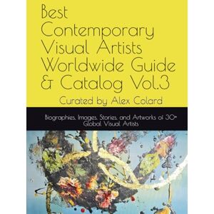 Colard, Alex Best Contemporary Visual Artists Worldwide Guide & Catalog Vol.3: Biographies, Images, Stories, and Artworks of 30+ Global Visual Artists, Painters, Sculptors, Photographers, and Mixed Media Creators. Colard, Alex Best Contemporary Visual Artists Worldwide Guide & Catalog Vol.3: Biographies, Images, Stories, and Artworks of 30+ Global Visual Artists, Painters, Sculptors, Photographers, and Mixed Media Creators.