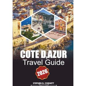 Cornett, Stephen B. Cote D, Azur Travel Guide 2026: Discover Scenic Coastal Towns, Historic Sites, Luxurious Beaches, Outdoor Activities, Vibrant Cultural Delights, and Mediterranean Cuisine in France’s Iconic Riviera Cornett, Stephen B. Cote D, Azur Travel Guide 2026: Discover Scenic Coastal Towns, Historic Sites, Luxurious Beaches, Outdoor Activities, Vibrant Cultural Delights, and Mediterranean Cuisine in France’s Iconic Riviera