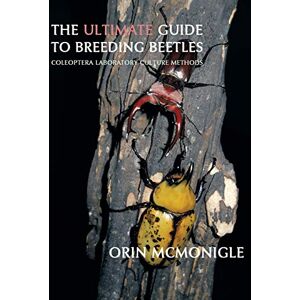 McMonigle, Orin The Ultimate Guide to Breeding Beetles: Coleoptera Laboratory Culture Methods McMonigle, Orin The Ultimate Guide to Breeding Beetles: Coleoptera Laboratory Culture Methods