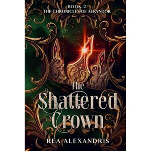 Alexandris, Rea The Shattered Crown: A Romantic Fantasy of Forbidden Power and Unyielding Hope (The Chronicles of Aeryndor) Alexandris, Rea The Shattered Crown: A Romantic Fantasy of Forbidden Power and Unyielding Hope (The Chronicles of Aeryndor)
