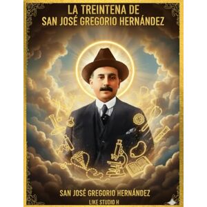 H, LIKE STUDIO LA TREINTENA DE SAN JOSÉ GREGORIO HERNÁNDEZ: Fuerza de la Fe y Medicina de la Misericordia: 30 Días con el Médico de los Pobres H, LIKE STUDIO LA TREINTENA DE SAN JOSÉ GREGORIO HERNÁNDEZ: Fuerza de la Fe y Medicina de la Misericordia: 30 Días con el Médico de los Pobres