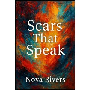 Rivers, Nova Scars That Speak: A Memoir of Survival, Motherhood, and the Power of Truth Rivers, Nova Scars That Speak: A Memoir of Survival, Motherhood, and the Power of Truth