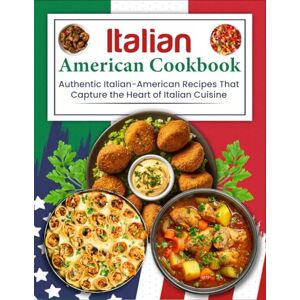 Olive, Martha Italian American Cookbook: Authentic Italian-American Recipes That Capture the Heart of Italian Cuisine Olive, Martha Italian American Cookbook: Authentic Italian-American Recipes That Capture the Heart of Italian Cuisine