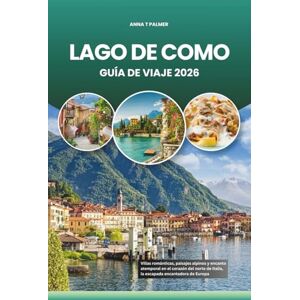 Palmer, Anna T LAGO DE COMO GUÍA DE VIAJE 2026: Villas románticas, paisajes alpinos y encanto atemporal en el corazón del norte de Italia, la escapada encantadora de Europa Palmer, Anna T LAGO DE COMO GUÍA DE VIAJE 2026: Villas románticas, paisajes alpinos y encanto atemporal en el corazón del norte de Italia, la escapada encantadora de Europa