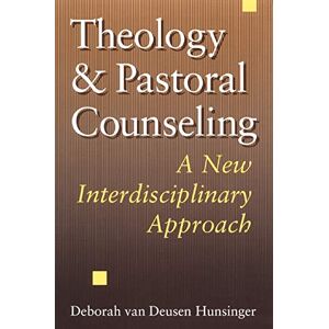 Hunsinger, Deborah van Deusen Theology and Pastoral Counselling: A New Interdisciplinary Approach Hunsinger, Deborah van Deusen Theology and Pastoral Counselling: A New Interdisciplinary Approach