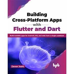 Joshi, Deven Building Cross-Platform Apps with Flutter and Dart: Build scalable apps for Android, iOS, and web from a single codebase (English Edition) Joshi, Deven Building Cross-Platform Apps with Flutter and Dart: Build scalable apps for Android, iOS, and web from a single codebase (English Edition)