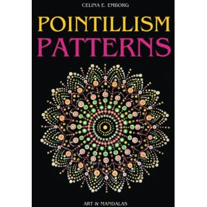 Emborg, Celina E. POINTILLISM PATTERNS: MANDALA DOTING ART BOOK TEMPLATES, IDEAS AND DESIGN FOR POINTILLISM PAINTING TECHNIQUE. CREATE SPECTACULAR PAINTINGS AND MANDALAS WITH DOTS Emborg, Celina E. POINTILLISM PATTERNS: MANDALA DOTING ART BOOK TEMPLATES, IDEAS AND DESIGN FOR POINTILLISM PAINTING TECHNIQUE. CREATE SPECTACULAR PAINTINGS AND MANDALAS WITH DOTS